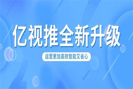 亿视推全新升级：让您的短视频运营变得更加智能又省心